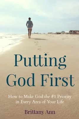 Poniendo a Dios Primero: Cómo hacer de Dios la prioridad número uno en cada área de tu vida - Putting God First: How to Make God the #1 Priority in Every Area of Your Life