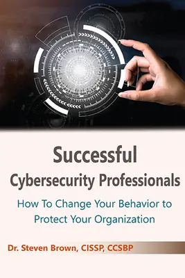 Profesionales de la Ciberseguridad de Éxito: Cómo cambiar su comportamiento para proteger su organización - Successful Cybersecurity Professionals: How To Change Your Behavior to Protect Your Organization