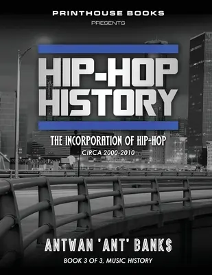 Historia del Hip-Hop (Libro 3 de 3): La Incorporación del Hip-Hop: Circa 2000 -2010 - Hip-Hop History (Book 3 of 3): The Incorporation of Hip-Hop: Circa 2000 -2010