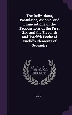 Definiciones, postulados, axiomas y enunciados de las proposiciones de los seis primeros libros y de los libros undécimo y duodécimo de los Elementos de Euclides. - The Definitions, Postulates, Axioms, and Enunciations of the Propositions of the First Six, and the Eleventh and Twelfth Books of Euclid's Elements of