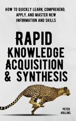 Síntesis y Adquisición Rápida de Conocimientos: Cómo Aprender, Comprender, Aplicar y Dominar Rápidamente Nueva Información y Habilidades - Rapid Knowledge Acquisition & Synthesis: How to Quickly Learn, Comprehend, Apply, and Master New Information and Skills