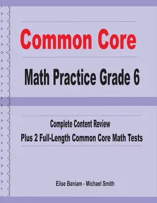 Common Core Math Practice Grade 6: Repaso completo de contenido más 2 exámenes completos de Common Core Math - Common Core Math Practice Grade 6: Complete Content Review Plus 2 Full-length Common Core Math Tests