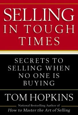 Vender en tiempos difíciles: Secretos para vender cuando nadie compra - Selling in Tough Times: Secrets to Selling When No One Is Buying