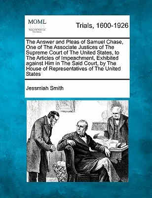 La Respuesta y Alegatos de Samuel Chase, Uno de los Jueces Asociados de la Corte Suprema de los Estados Unidos, a los Artículos del Juicio Político, Expone - The Answer and Pleas of Samuel Chase, One of the Associate Justices of the Supreme Court of the United States, to the Articles of Impeachment, Exhibit