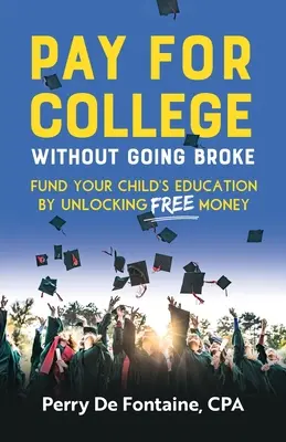Pague la universidad sin arruinarse: Financie la educación de sus hijos desbloqueando dinero gratis - Pay for College Without Going Broke: Fund Your Children's Education by Unlocking Free Money