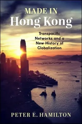 Made in Hong Kong: redes transpacíficas y una nueva historia de la globalización - Made in Hong Kong: Transpacific Networks and a New History of Globalization