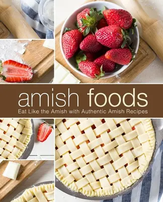 Comidas Amish: Coma como los Amish con auténticas recetas Amish (2ª Edición) - Amish Foods: Eat Like the Amish with Authentic Amish Recipes (2nd Edition)