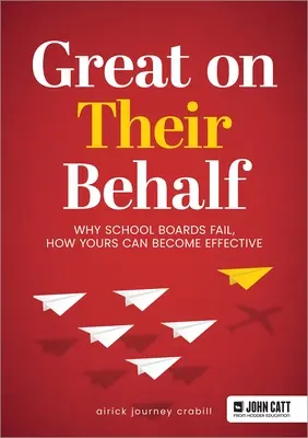 Grandes en su nombre: Por qué fracasan los consejos escolares y cómo puede ser eficaz el suyo - Great on Their Behalf: Why School Boards Fail, How Yours Can Become Effective