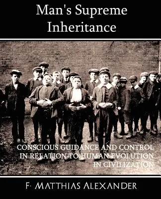 La herencia suprema del hombre Guía y control conscientes en relación con la evolución humana en la civilización - Man's Supreme Inheritance Conscious Guidance and Control in Relation to Human Evolution in Civilization