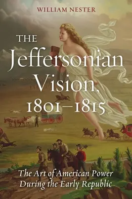 La Visión Jeffersoniana, 1801-1815: El arte del poder estadounidense durante los primeros años de la República - The Jeffersonian Vision, 1801-1815: The Art of American Power During the Early Republic