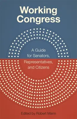 Working Congress: Guía para senadores, representantes y ciudadanos - Working Congress: A Guide for Senators, Representatives, and Citizens