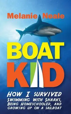 Boat Kid: Cómo sobreviví a nadar con tiburones, ser educado en casa y crecer en un velero - Boat Kid: How I Survived Swimming with Sharks, Being Homeschooled, and Growing Up on a Sailboat