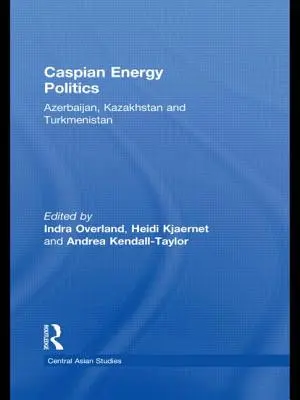 Caspian Energy Politics: Azerbaiyán, Kazajstán y Turkmenistán - Caspian Energy Politics: Azerbaijan, Kazakhstan and Turkmenistan