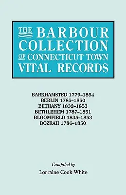 Barbour Collection of Connecticut Town Vital Records. Volumen 2: Barkhamsted 1779-1854, Berlin 1785-1850, Bethany 1832-1853, Bethlehem 1787-1851, B - Barbour Collection of Connecticut Town Vital Records. Volume 2: Barkhamsted 1779-1854, Berlin 1785-1850, Bethany 1832-1853, Bethlehem 1787-1851, B