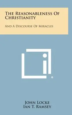 La Razonabilidad del Cristianismo: Y Un Discurso De Milagros - The Reasonableness Of Christianity: And A Discourse Of Miracles