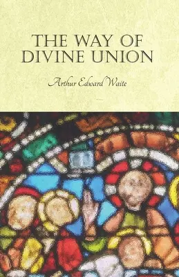 El Camino de la Unión Divina: Siendo una Doctrina de Experiencia en la Vida de Santidad, Considerada en la Fe de sus Testimonios e Interpretada Después de - The Way of Divine Union: Being a Doctrine of Experience in the Life of Sanctity, Considered on the Faith of its Testimonies and Interpreted Aft