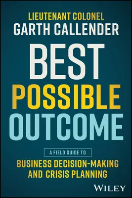 El mejor resultado posible: Guía práctica para la toma de decisiones empresariales y la planificación de crisis - Best Possible Outcome: A Field Guide to Business Decision-Making and Crisis Planning