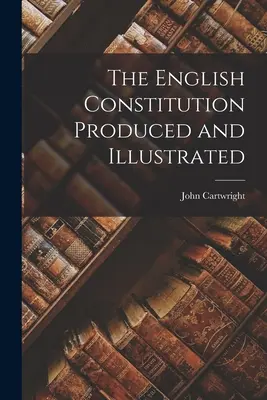 La Constitución Inglesa Realizada e Ilustrada - The English Constitution Produced and Illustrated