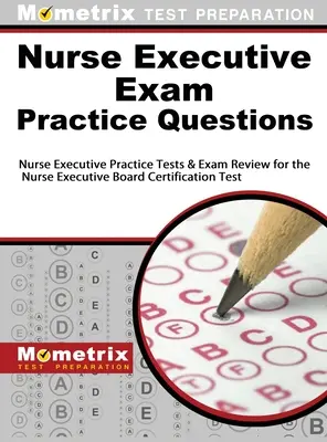 Preguntas de la práctica del examen del ejecutivo de la enfermera: El examen para la certificación de la junta directiva de enfermería. - Nurse Executive Exam Practice Questions: Nurse Executive Practice Tests & Exam Review for the Nurse Executive Board Certification Test