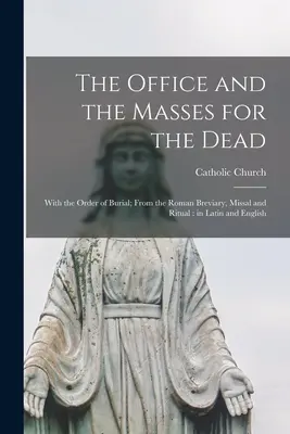 El Oficio y las Misas de Difuntos: Con el Orden de los Entierros; Del Breviario Romano, Misal y Ritual: en latín e inglés - The Office and the Masses for the Dead: With the Order of Burial; From the Roman Breviary, Missal and Ritual: in Latin and English