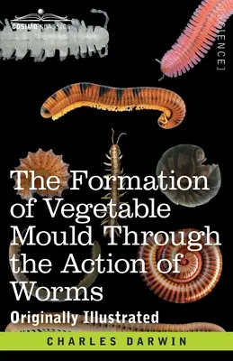 La formación del moho vegetal por la acción de los gusanos: con observaciones sobre sus hábitos - The Formation of Vegetable Mould Through the Action of Worms: with Observations on their Habits