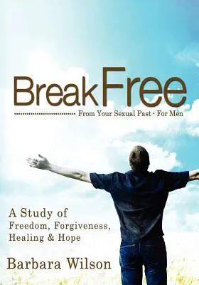 Libérese de su pasado sexual para hombres; un estudio sobre la libertad, el perdón, la curación y la esperanza - Break Free from Your Sexual Past for Men; A Study of Freedom, Forgiveness, Healing and Hope