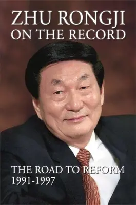 Zhu Rongji on the Record: El camino hacia la reforma 1991-1997 - Zhu Rongji on the Record: The Road to Reform 1991-1997