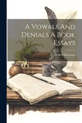 A Vowals And Denials Un libro de ensayos - A Vowals And Denials A Book Essays