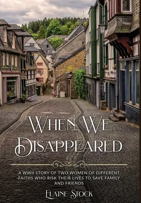 Cuando desaparecimos: Una historia de la Segunda Guerra Mundial de mujeres de diferentes religiones que arriesgaron sus vidas para salvar a familiares y amigos. - When We Disappeared: A WWII Story of Women Of Different Faiths Who Risk Their Lives To Save Family and Friends