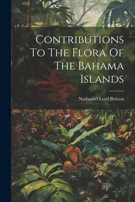 Contribuciones a la flora de las Islas Bahama - Contributions To The Flora Of The Bahama Islands