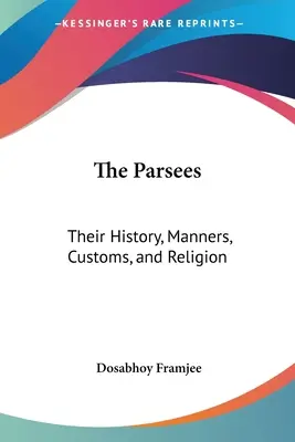 Los parsis: Su historia, usos, costumbres y religión - The Parsees: Their History, Manners, Customs, and Religion