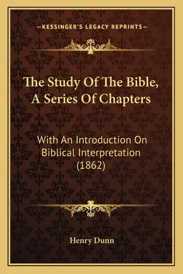 El Estudio De La Biblia, Una Serie De Capítulos: Con una introducción sobre la interpretación bíblica (1862) - The Study Of The Bible, A Series Of Chapters: With An Introduction On Biblical Interpretation (1862)