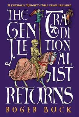 The Gentle Traditionalist Returns: Historia de un caballero católico irlandés - The Gentle Traditionalist Returns: A Catholic Knight's Tale from Ireland