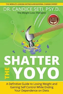 Shatter the Yoyo: Guía definitiva para perder peso y ganar autocontrol acabando con la dependencia de las dietas - Shatter the Yoyo: A Definitive Guide to Losing Weight and Gaining Self Control While Ending Your Dependence on Diets