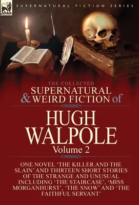 The Collected Supernatural and Weird Fiction of Hugh Walpole-Volume 2: One Novel 'The Killer and the Slain' and Thirteen Short Stories of the Strange