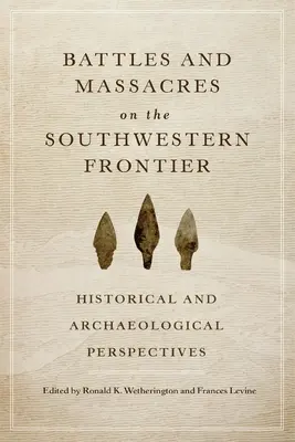 Batallas y masacres en la frontera suroeste: perspectivas históricas y arqueológicas - Battles and Massacres on the Southwestern Frontier: Historical and Archaeological Perspectives