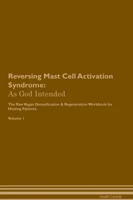 Cómo revertir el síndrome de activación de mastocitos: Como Dios manda El libro de trabajo de desintoxicación y regeneración a base de plantas crudiveganas para la curación de pacientes. Volumen - Reversing Mast Cell Activation Syndrome: As God Intended The Raw Vegan Plant-Based Detoxification & Regeneration Workbook for Healing Patients. Volume