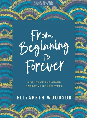 Desde el principio hasta el fin - Libro de estudio bíblico con acceso a vídeo: Un Estudio de la Gran Narrativa de las Escrituras - From Beginning to Forever - Bible Study Book with Video Access: A Study of the Grand Narrative of Scripture