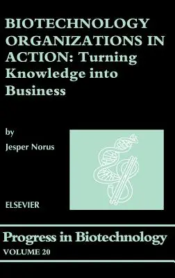 Organizaciones biotecnológicas en acción: Convertir el conocimiento en negocio Volumen 20 - Biotechnology Organizations in Action: Turning Knowledge Into Business Volume 20