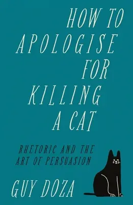 Cómo disculparse por matar a un gato: La retórica y el arte de la persuasión - How to Apologise for Killing a Cat: Rhetoric and the Art of Persuasion