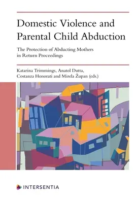 Violencia doméstica y sustracción parental de menores: La protección de las madres sustractoras en los procedimientos de restitución - Domestic Violence and Parental Child Abduction: The Protection of Abducting Mothers in Return Proceedings