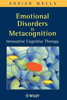 Trastornos emocionales y metacognición: Terapia cognitiva innovadora - Emotional Disorders and Metacognition: Innovative Cognitive Therapy