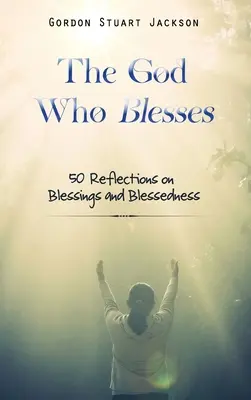 El Dios que bendice: 50 reflexiones sobre bendiciones y bienaventuranzas - The God Who Blesses: 50 Reflections on Blessings and Blessedness