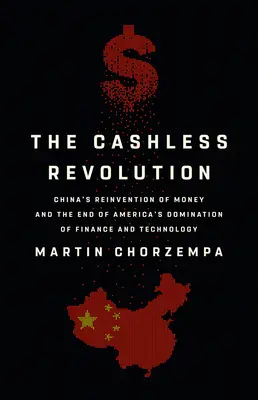 La revolución sin efectivo: La reinvención china del dinero y el fin del dominio estadounidense de las finanzas y la tecnología - The Cashless Revolution: China's Reinvention of Money and the End of America's Domination of Finance and Technology