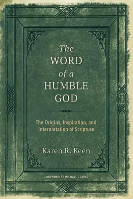 La palabra de un Dios humilde: Orígenes, inspiración e interpretación de las Escrituras - The Word of a Humble God: The Origins, Inspiration, and Interpretation of Scripture