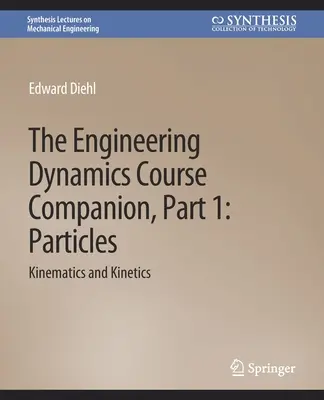 Engineering Dynamics Course Companion, Part 1 - ParticlesKinematics and Kinetics