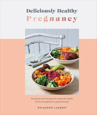 Embarazo Deliciosamente Saludable: Nutrición y Recetas para una Salud Óptima desde la Concepción hasta la Paternidad - Deliciously Healthy Pregnancy: Nutrition and Recipes for Optimal Health from Conception to Parenthood