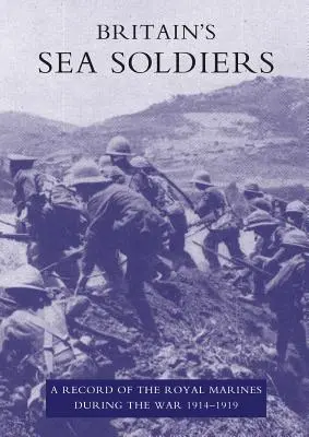 Los soldados británicos del mar: Un historial de los Royal Marines durante la guerra de 1914-1919 - Britain's Sea Soldiers: A Record of the Royal Marines During the War 1914-1919
