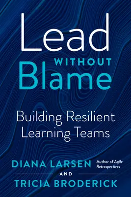 Dirigir sin culpar: Construir equipos de aprendizaje resilientes - Lead Without Blame: Building Resilient Learning Teams