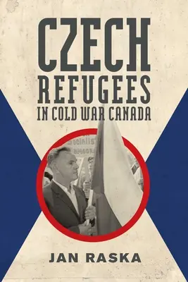 Refugiados checos en el Canadá de la Guerra Fría: 1945-1989 - Czech Refugees in Cold War Canada: 1945-1989